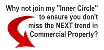 Why not join my 'Inner Circle' to ensure you don't miss the NEXT trend in Commercial Property?
